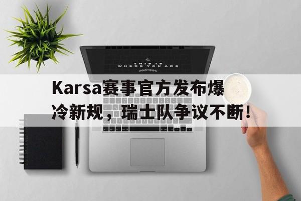 开云平台Karsa赛事官方发布爆冷新规，瑞士队争议不断！